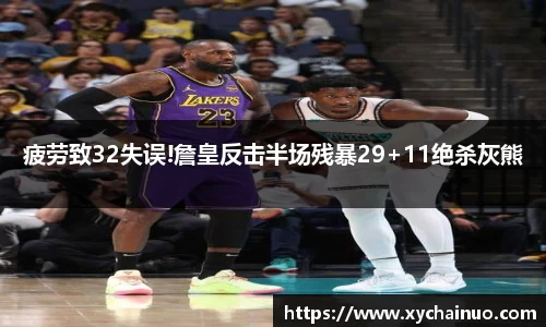 疲劳致32失误!詹皇反击半场残暴29+11绝杀灰熊
