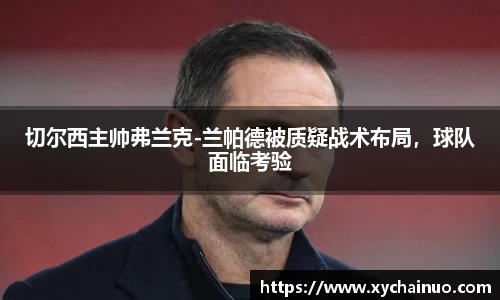 切尔西主帅弗兰克-兰帕德被质疑战术布局，球队面临考验
