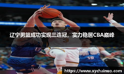 辽宁男篮成功实现三连冠，实力稳居CBA巅峰