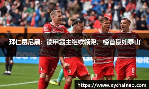 拜仁慕尼黑：德甲霸主继续领跑，榜首稳如泰山