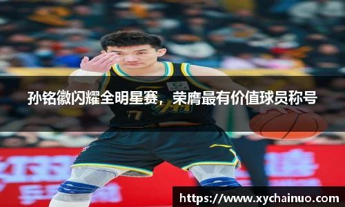 孙铭徽闪耀全明星赛，荣膺最有价值球员称号