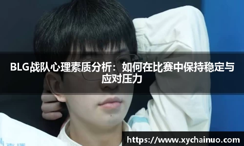 BLG战队心理素质分析：如何在比赛中保持稳定与应对压力