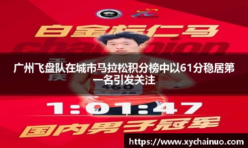 广州飞盘队在城市马拉松积分榜中以61分稳居第一名引发关注