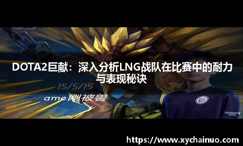 DOTA2巨献：深入分析LNG战队在比赛中的耐力与表现秘诀