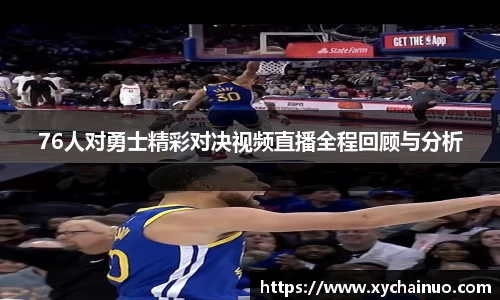 76人对勇士精彩对决视频直播全程回顾与分析
