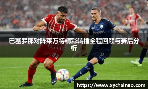巴塞罗那对阵莱万特精彩转播全程回顾与赛后分析
