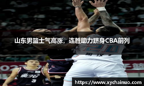 山东男篮士气高涨，连胜助力跻身CBA前列